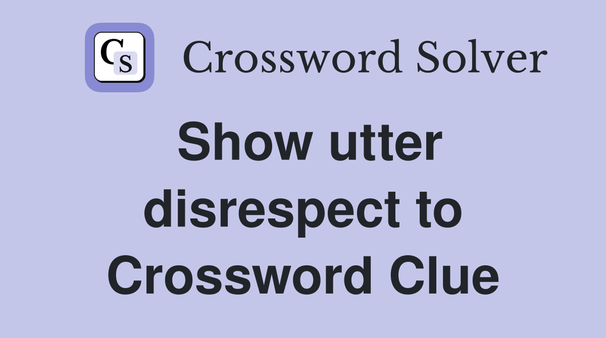 Show utter disrespect to Crossword Clue