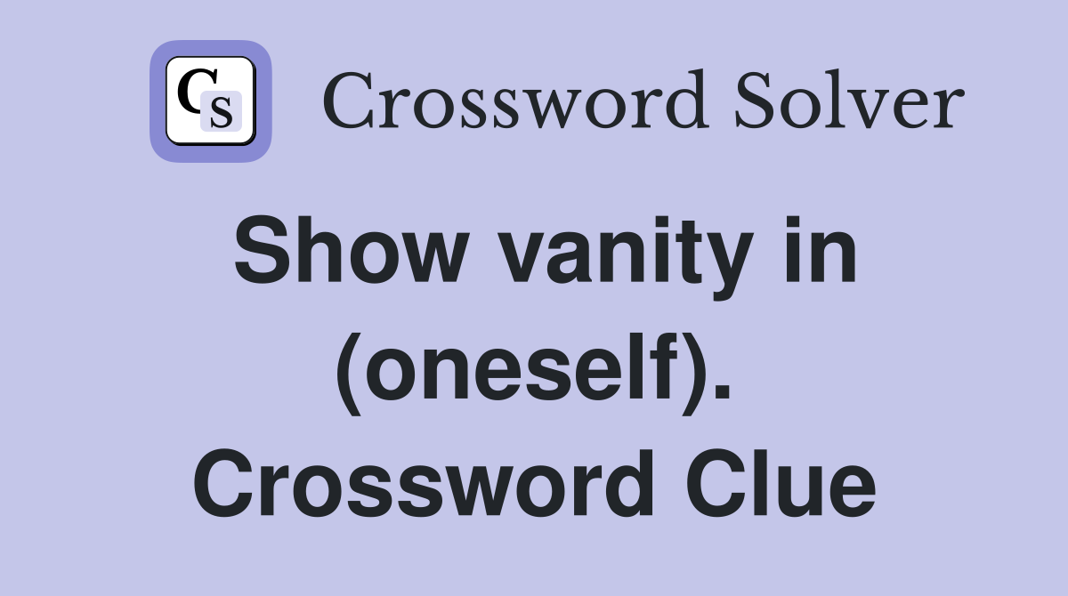 Show vanity in (oneself). Crossword Clue