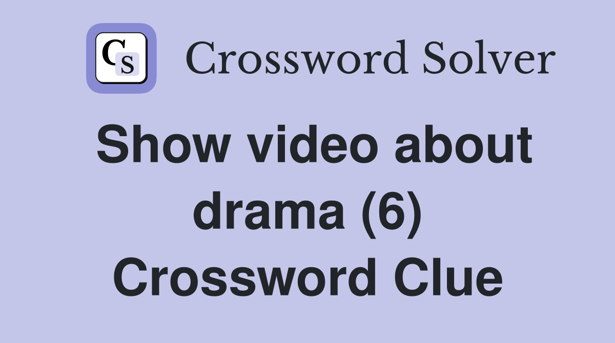 Show video about drama (6) Crossword Clue
