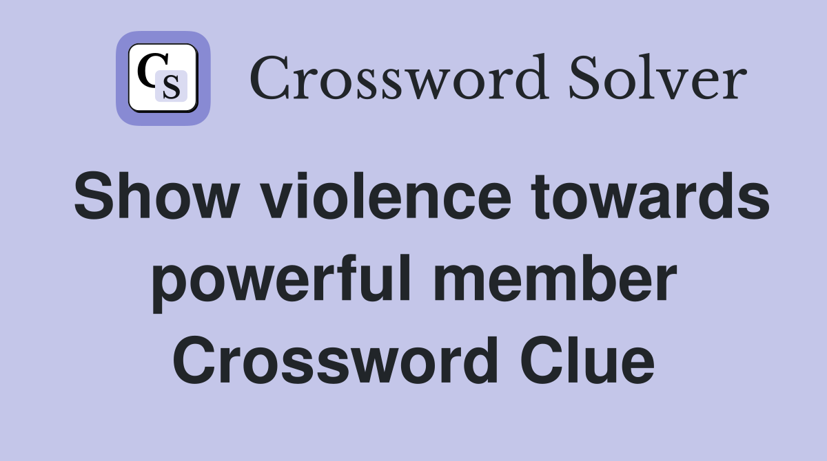 Show violence towards powerful member Crossword Clue
