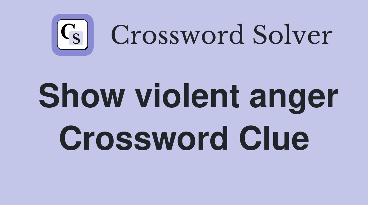 Show violent anger Crossword Clue