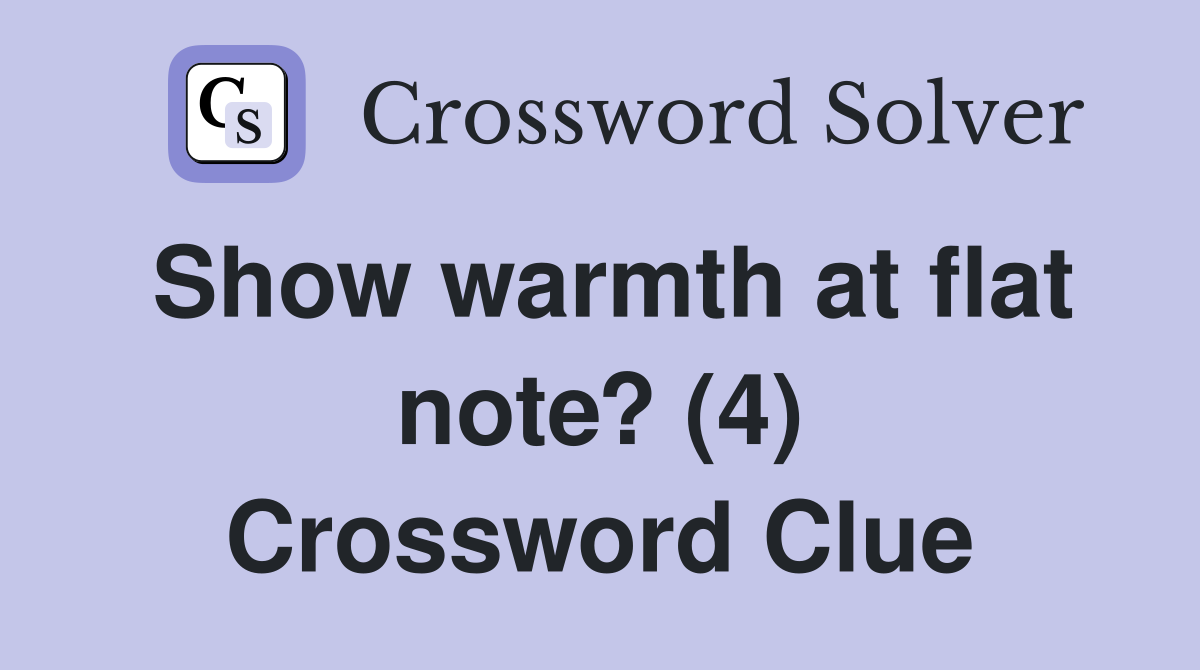 Show warmth at flat note? (4) Crossword Clue