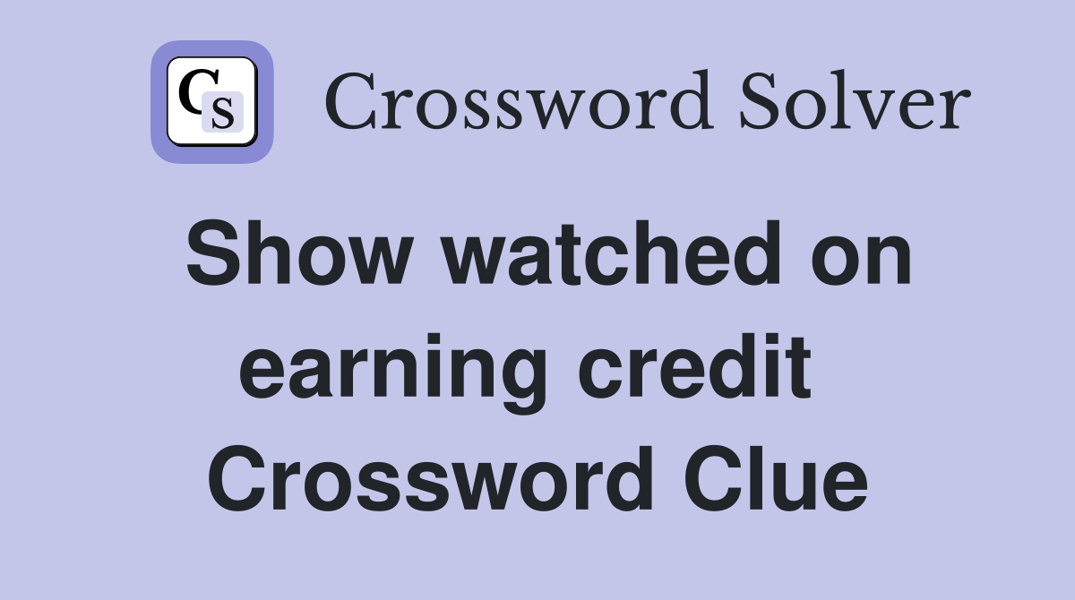 Show watched on earning credit  Crossword Clue