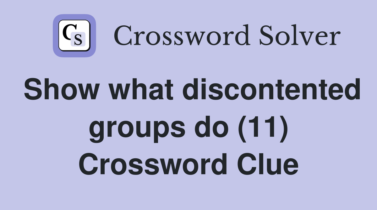 Show what discontented groups do (11) Crossword Clue