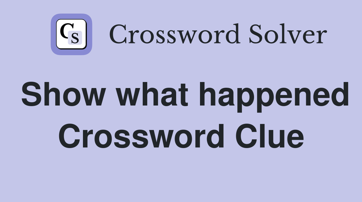 Show what happened Crossword Clue