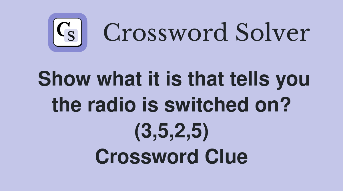 Show what it is that tells you the radio is switched on? (3,5,2,5) Crossword Clue