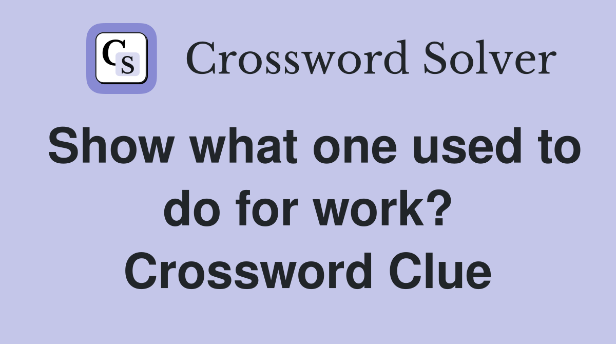 Show what one used to do for work? Crossword Clue