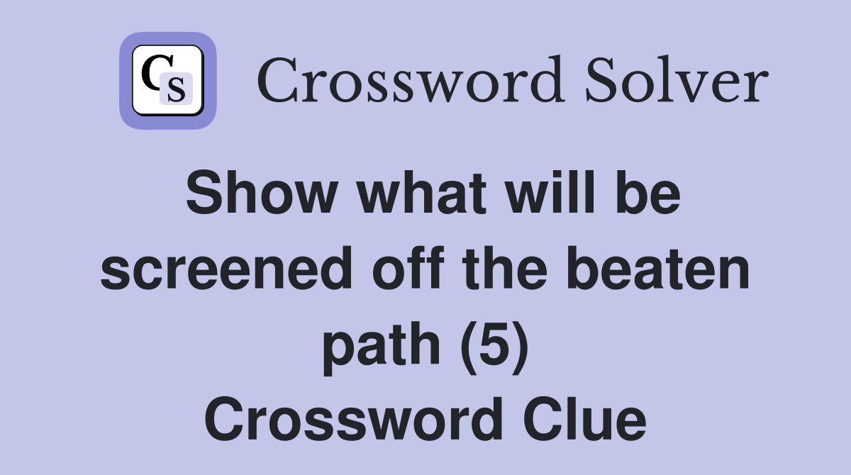 Show what will be screened off the beaten path (5) Crossword Clue