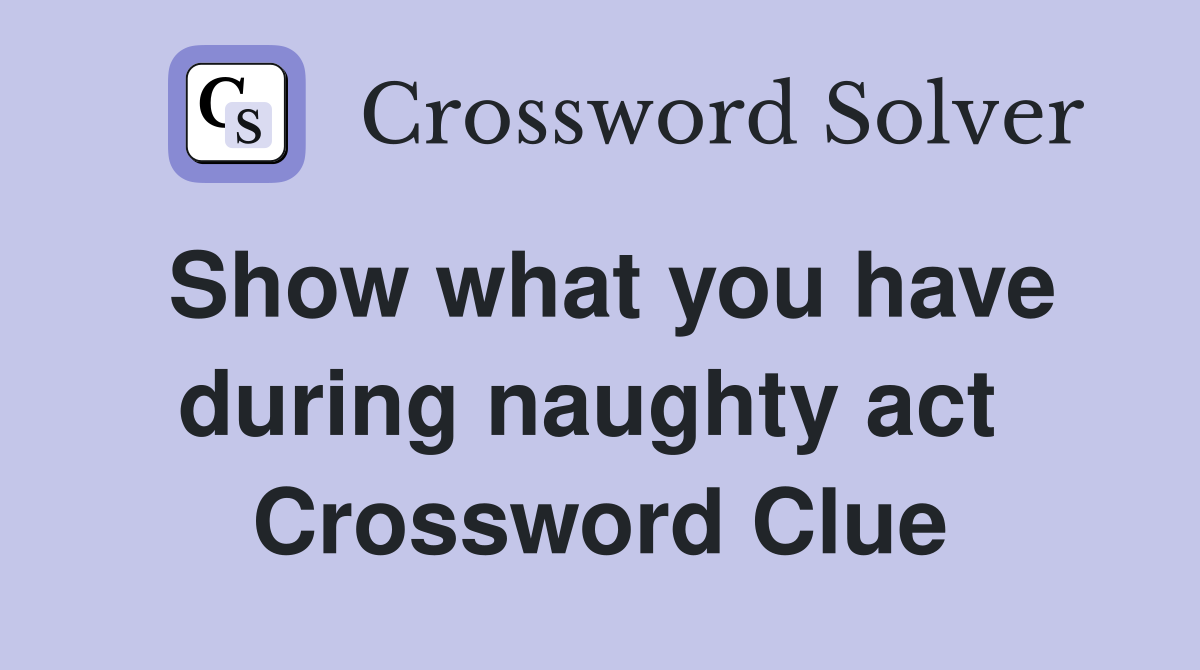 Show what you have during naughty act  Crossword Clue