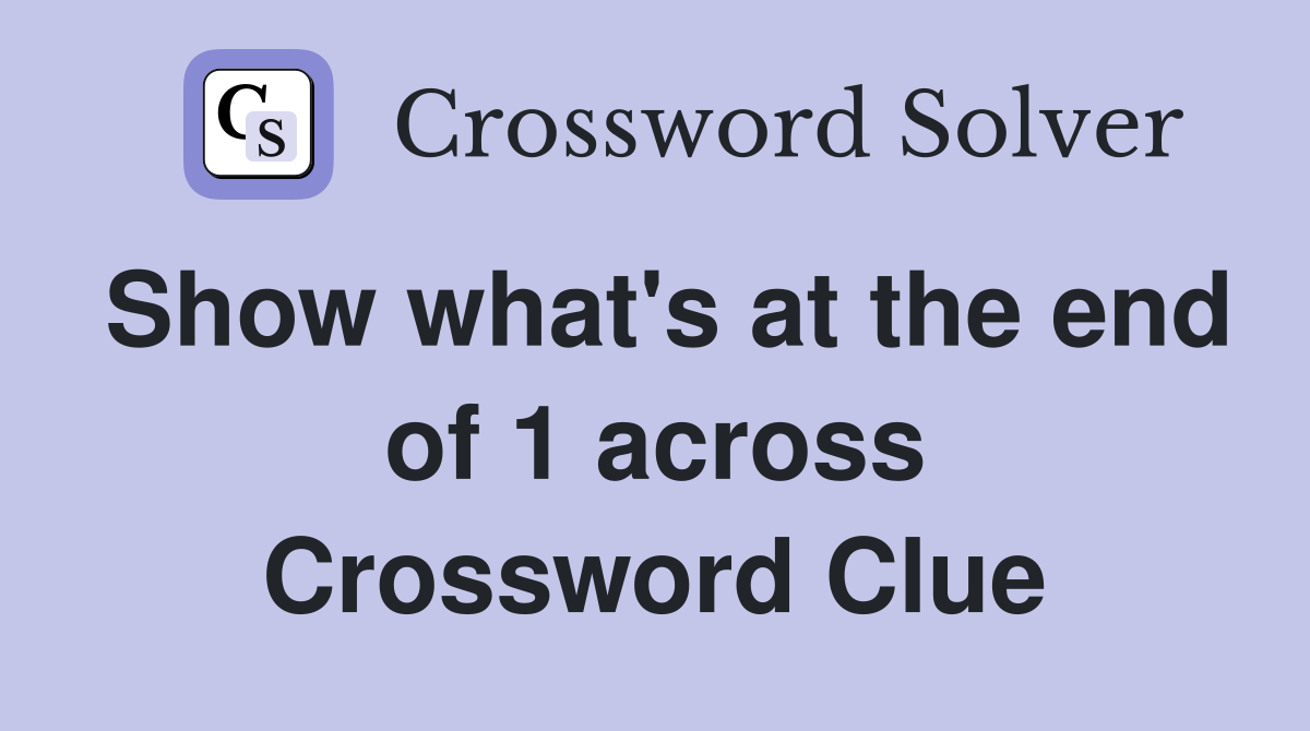 Show what's at the end of 1 across Crossword Clue
