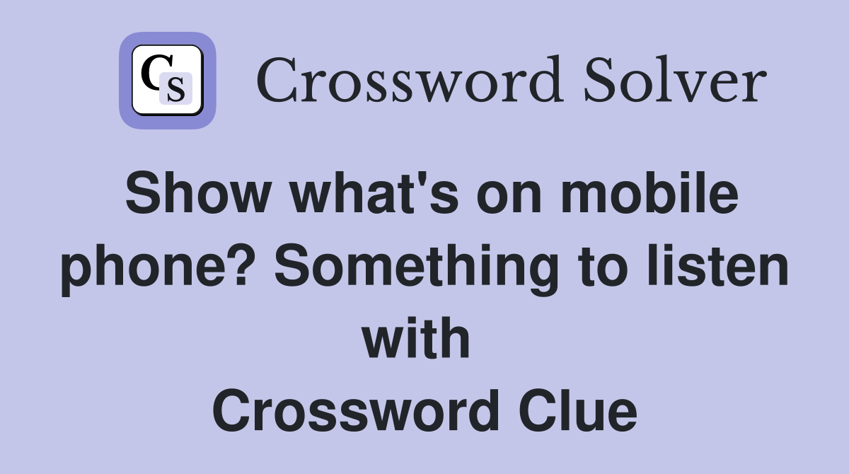 Show what's on mobile phone? Something to listen with  Crossword Clue