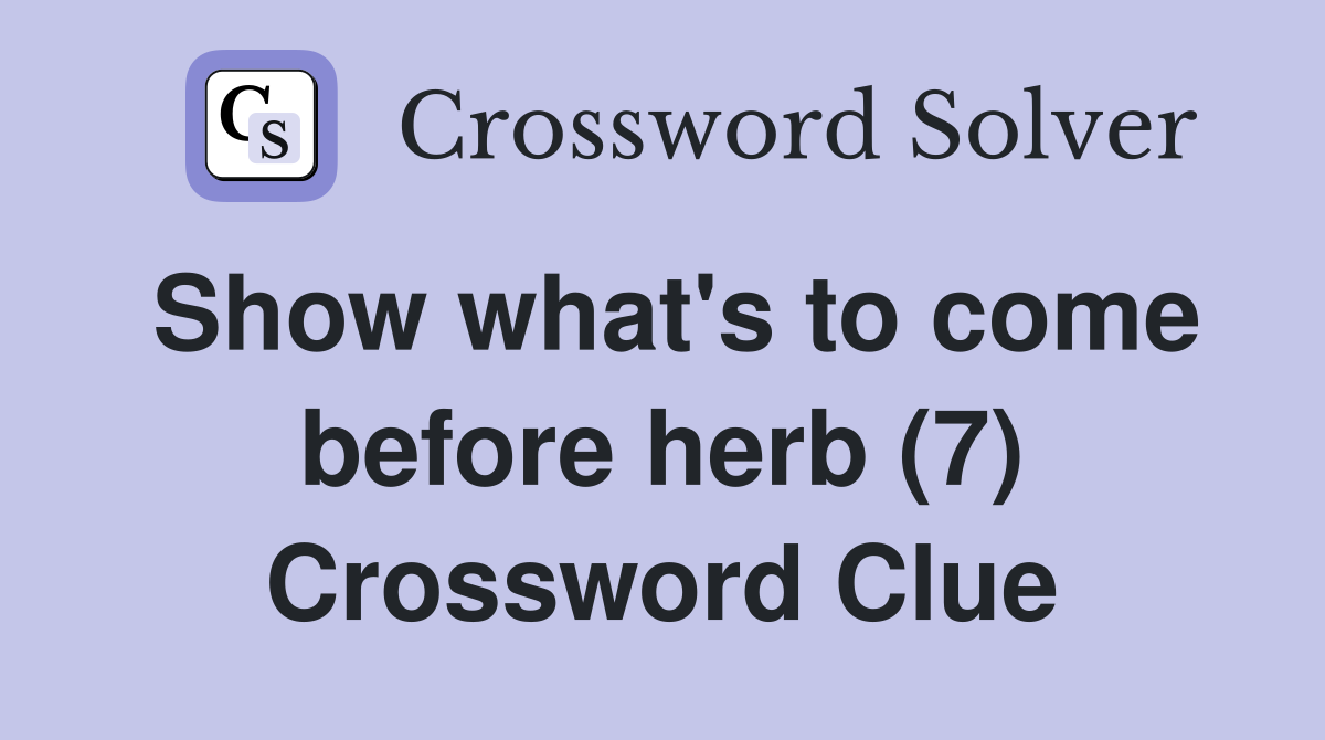 Show what's to come before herb (7) Crossword Clue