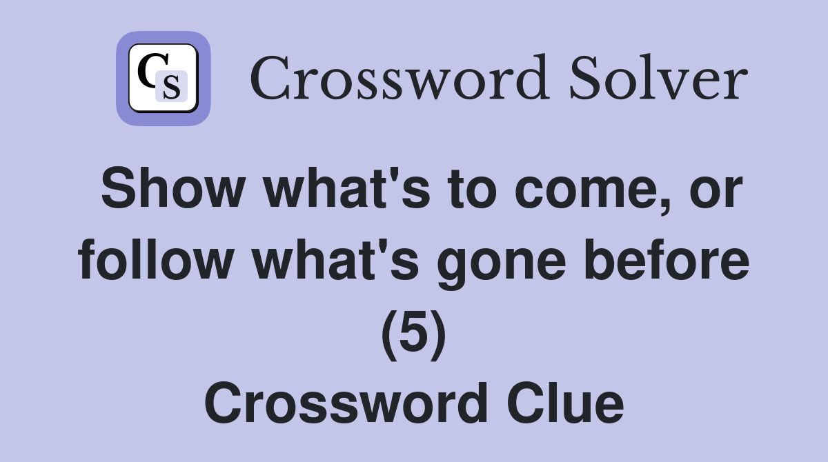 Show what's to come, or follow what's gone before (5) Crossword Clue