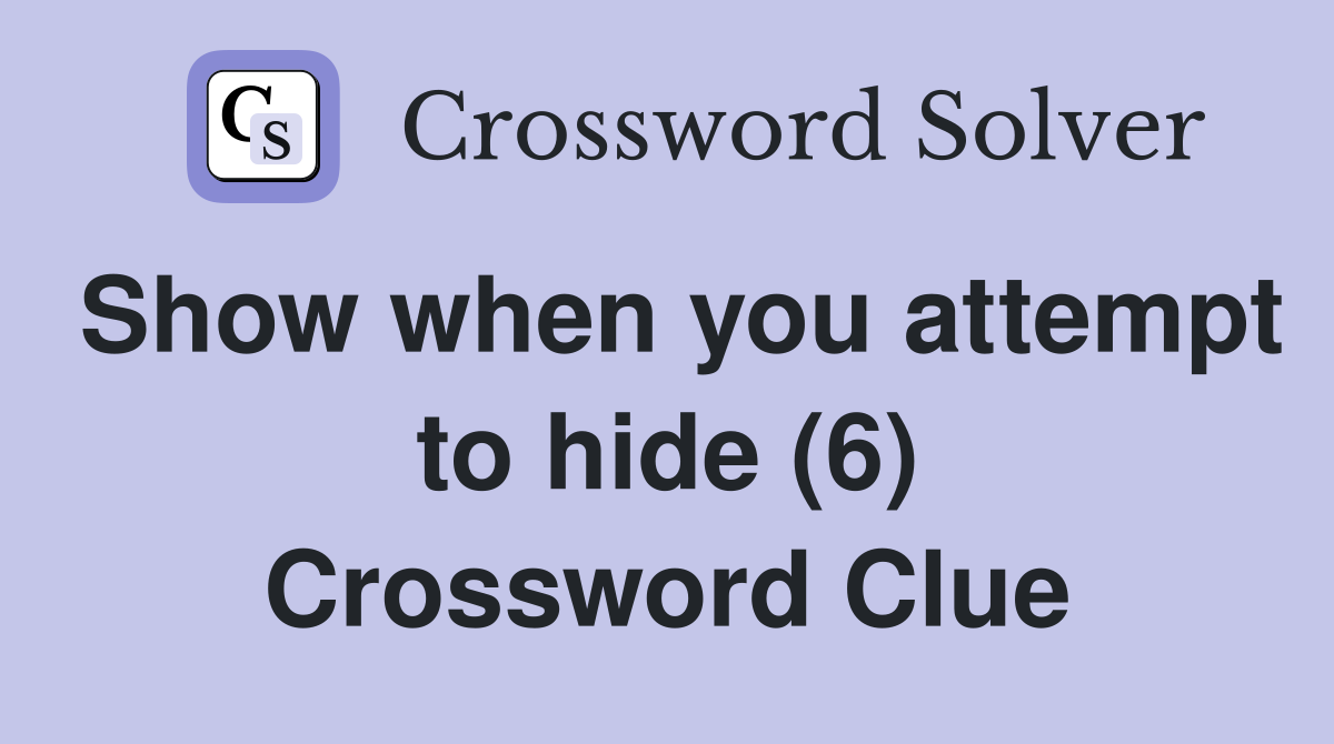 Show when you attempt to hide (6) Crossword Clue