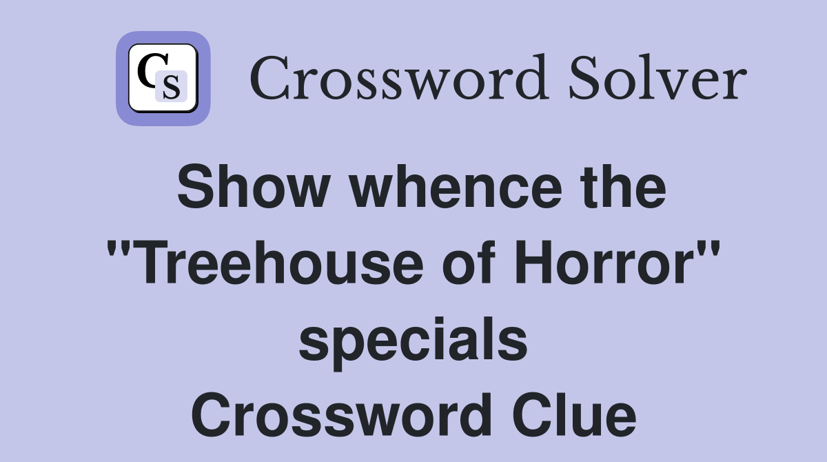 Show whence the "Treehouse of Horror" specials Crossword Clue