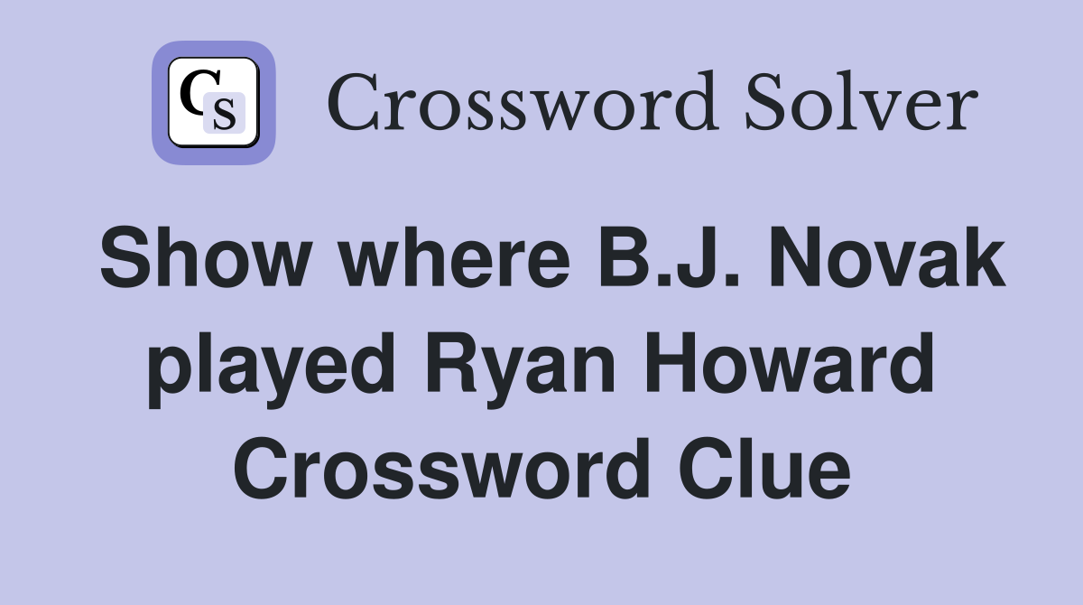 Show where B.J. Novak played Ryan Howard Crossword Clue