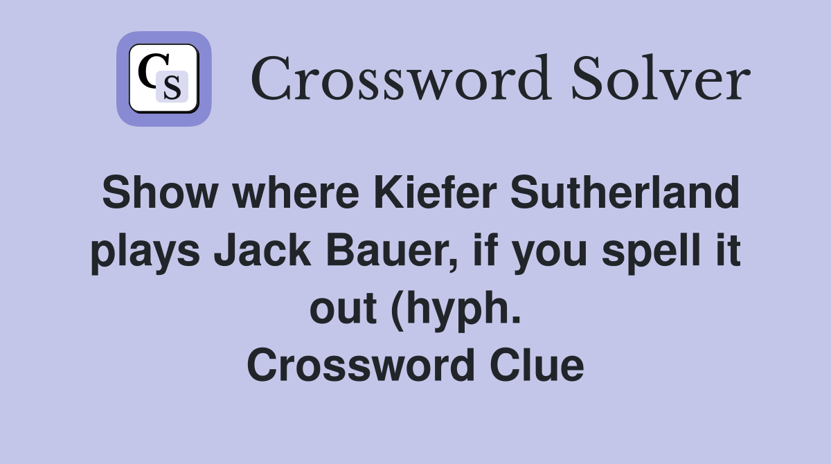 Show where Kiefer Sutherland plays Jack Bauer if you spell it out Show where Kiefer Sutherland plays Jack Bauer if you spell it out