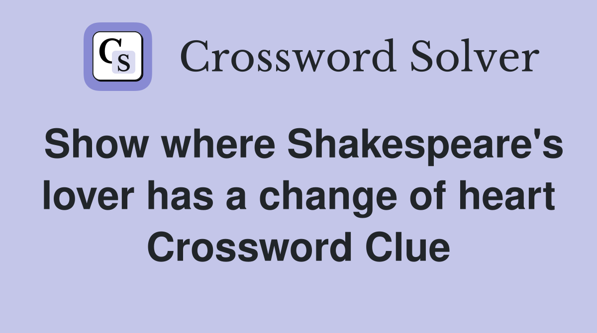 Show where Shakespeare's lover has a change of heart Crossword Clue