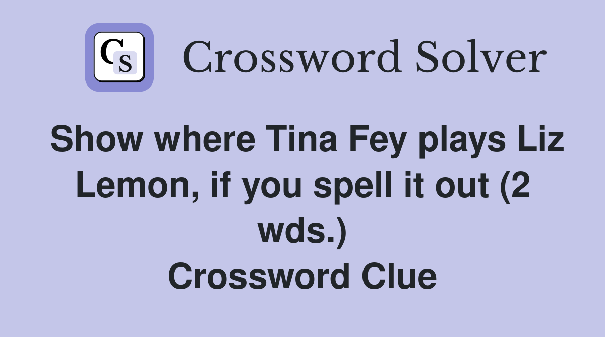 Show where Tina Fey plays Liz Lemon, if you spell it out (2 wds.) Crossword Clue