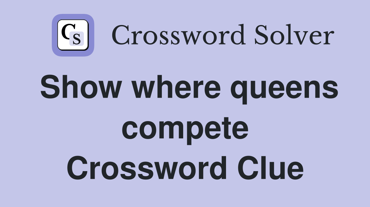 Show where queens compete Crossword Clue