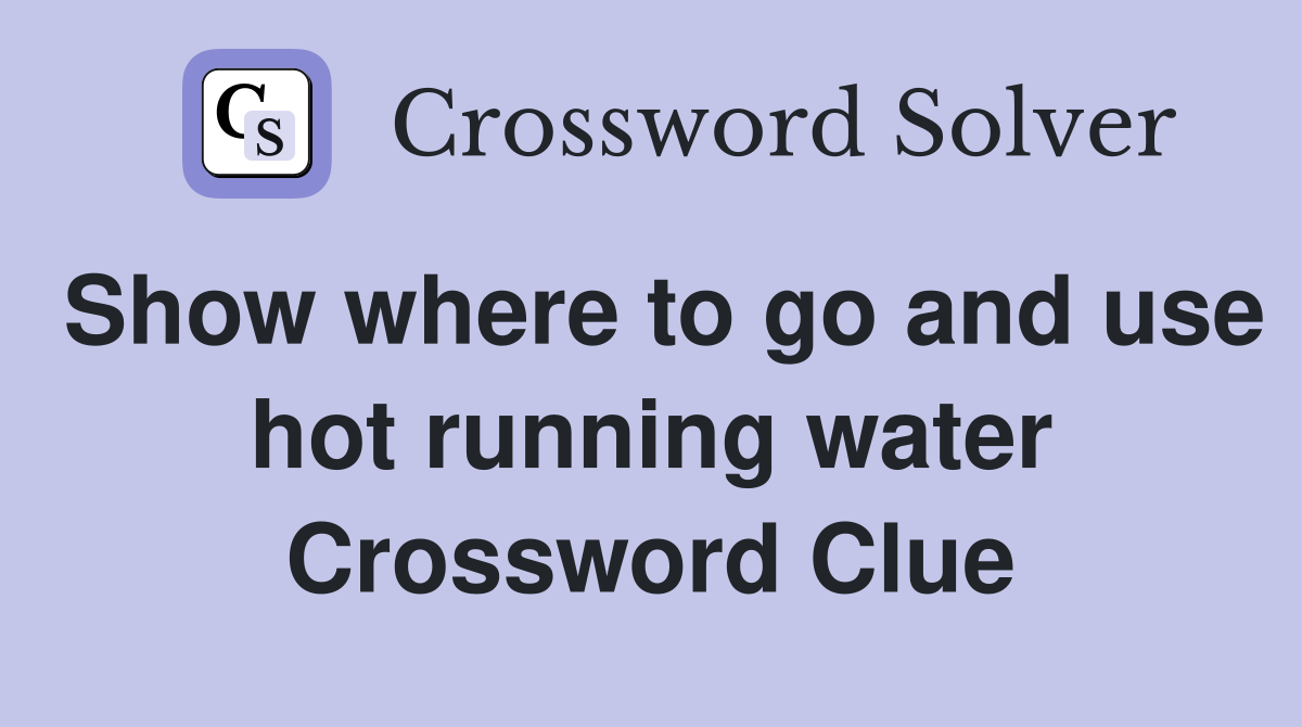 Show where to go and use hot running water Crossword Clue
