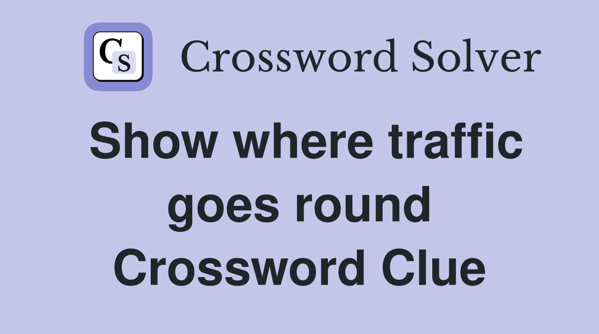 Show where traffic goes round Crossword Clue