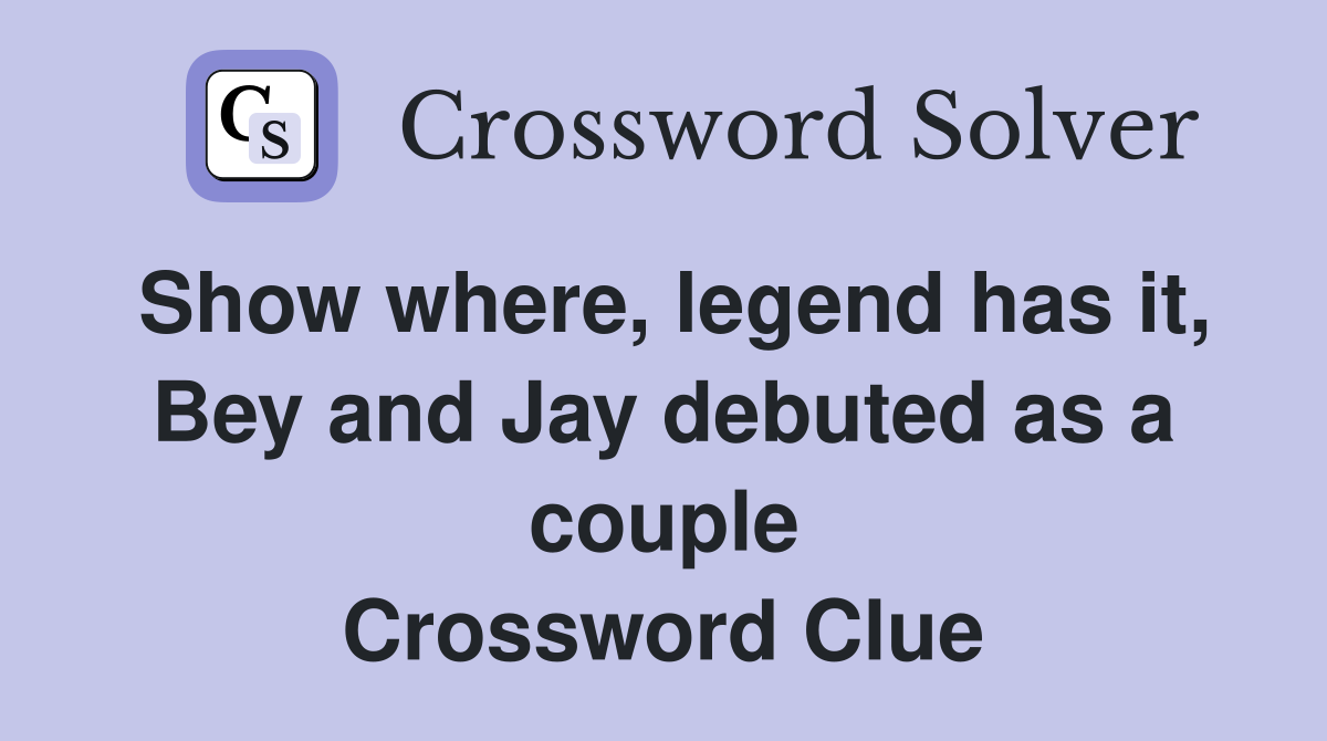 Show where, legend has it, Bey and Jay debuted as a couple Crossword Clue