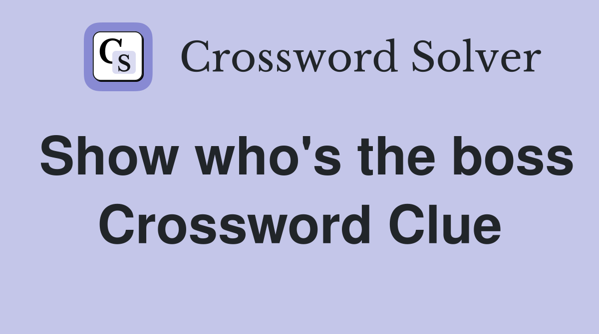 Show who's the boss Crossword Clue
