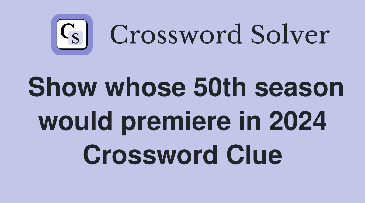 Show whose 50th season would premiere in 2024 Crossword Clue