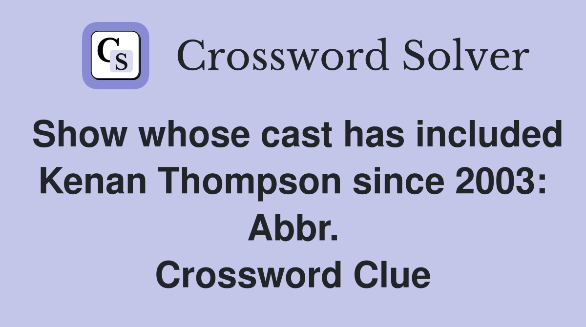 Show whose cast has included Kenan Thompson since 2003: Abbr. Crossword Clue