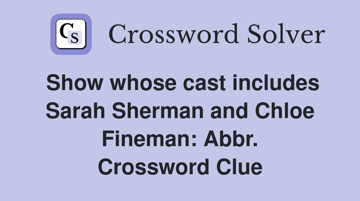 Show whose cast includes Sarah Sherman and Chloe Fineman: Abbr. Crossword Clue