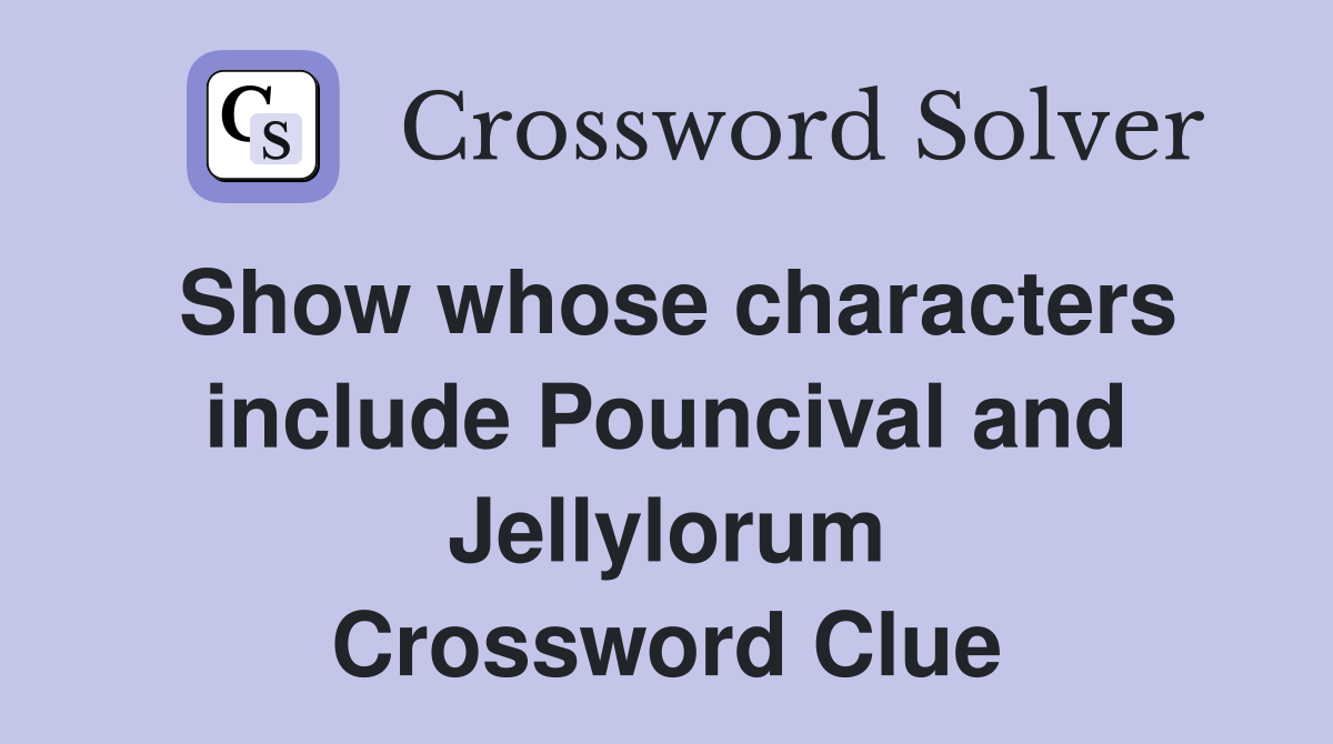 Show whose characters include Pouncival and Jellylorum Crossword Clue