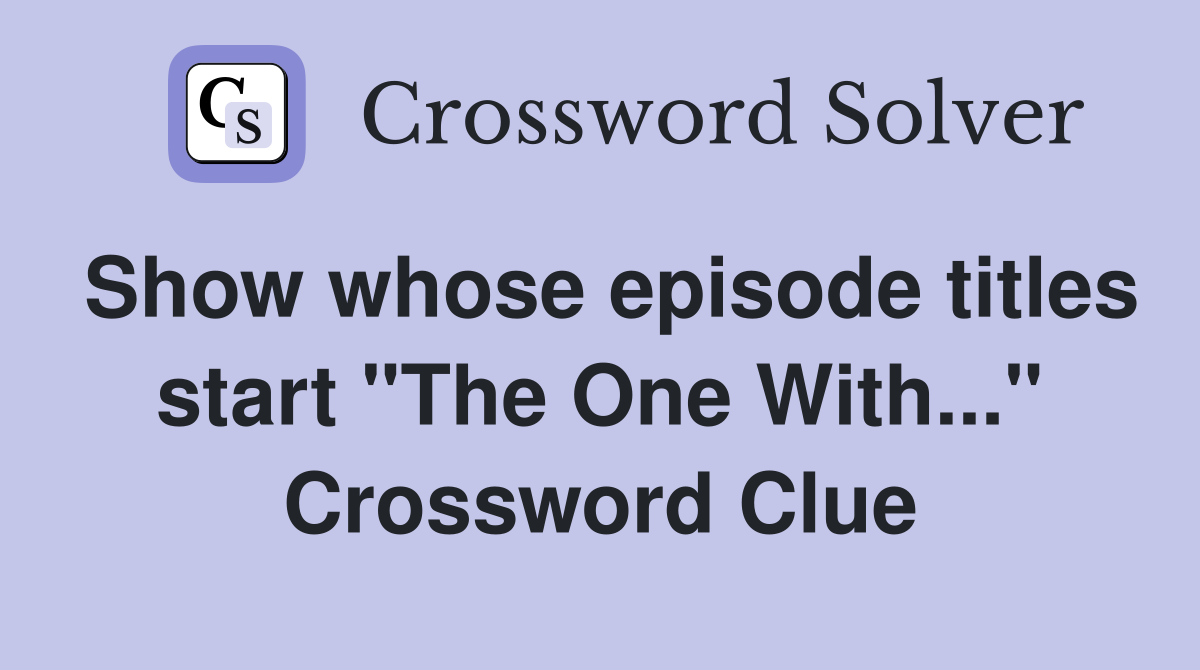 Show whose episode titles start "The One With..." Crossword Clue