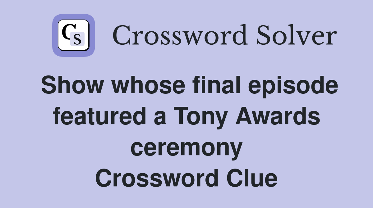 Show whose final episode featured a Tony Awards ceremony Crossword Clue