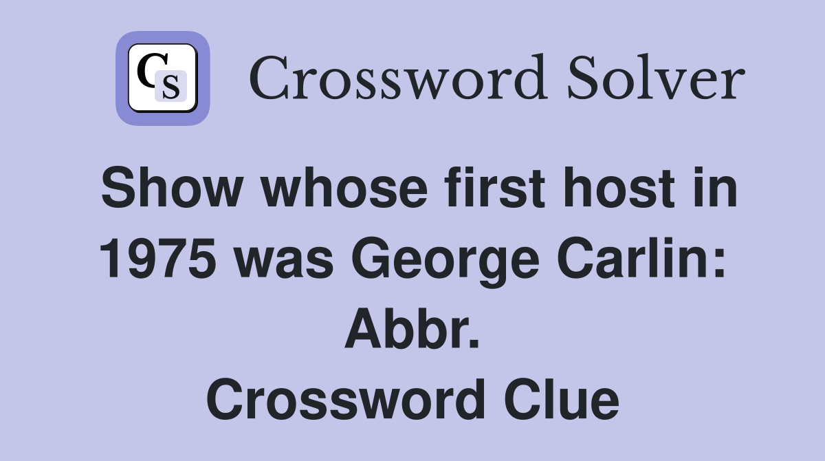 Show whose first host in 1975 was George Carlin: Abbr. Crossword Clue
