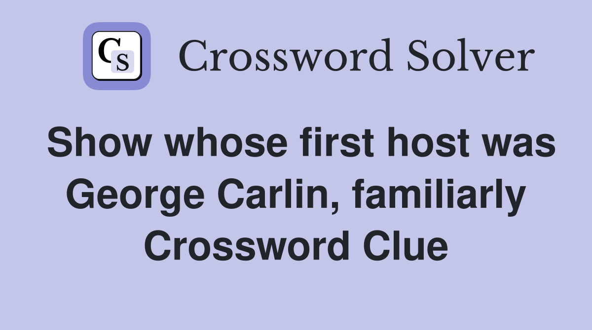 Show whose first host was George Carlin, familiarly Crossword Clue