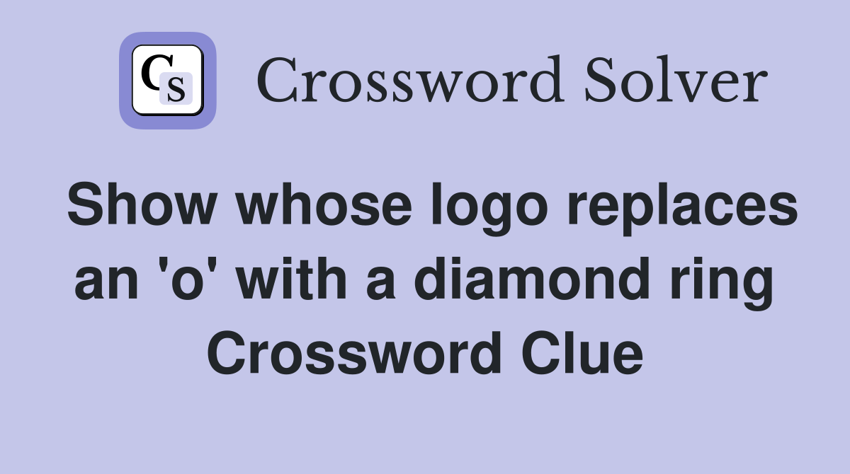 Show whose logo replaces an 'o' with a diamond ring Crossword Clue