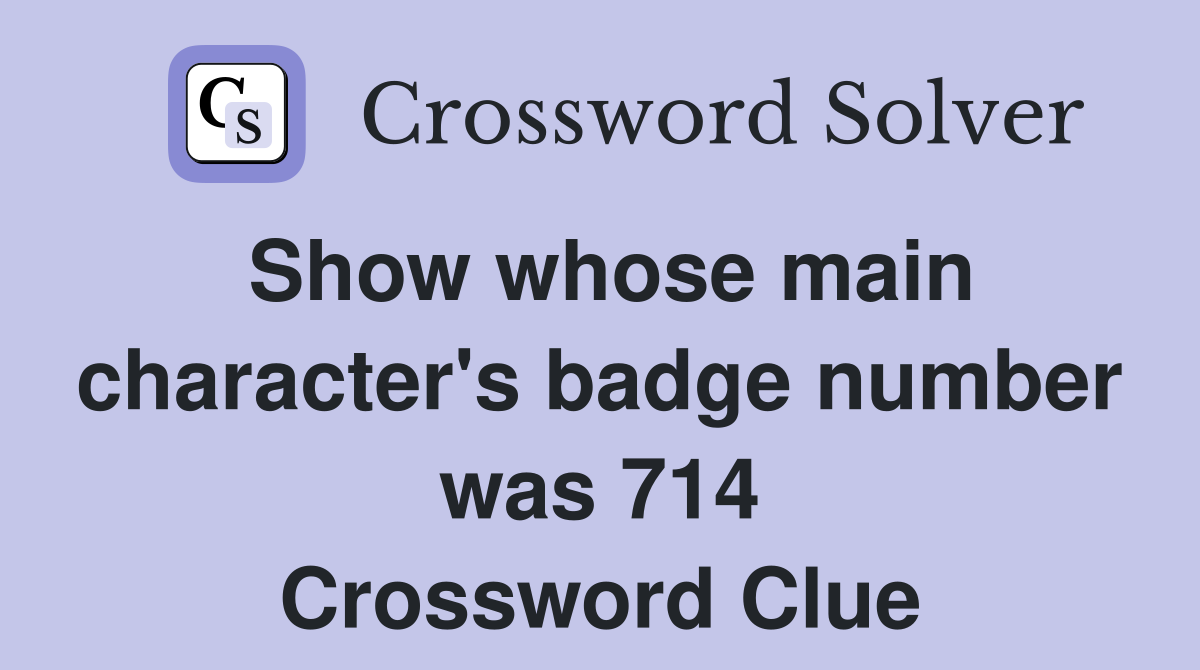 Show whose main character's badge number was 714 Crossword Clue