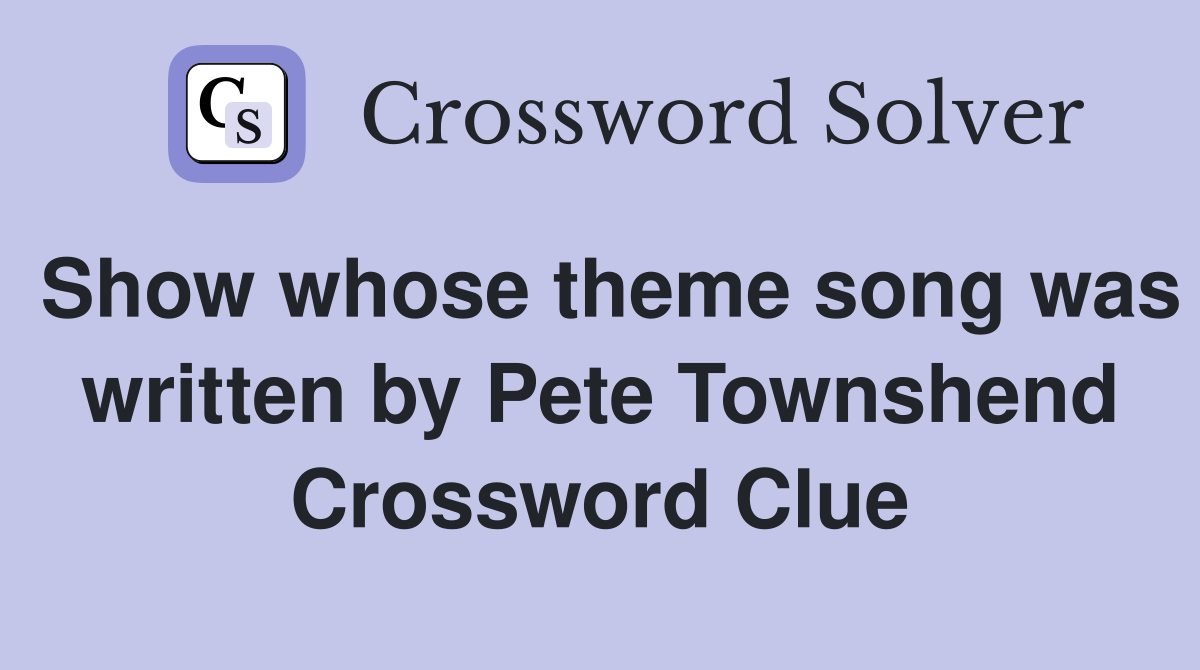 Show whose theme song was written by Pete Townshend Crossword Clue
