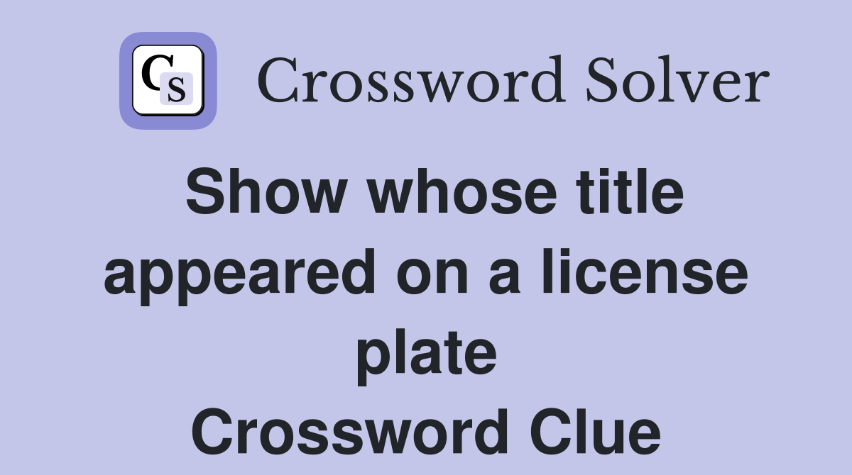 Show whose title appeared on a license plate Crossword Clue