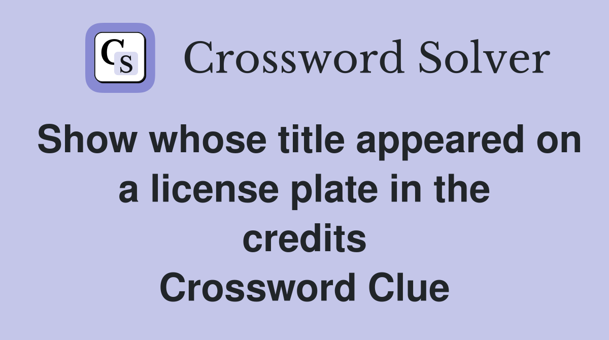 Show whose title appeared on a license plate in the credits Crossword Clue