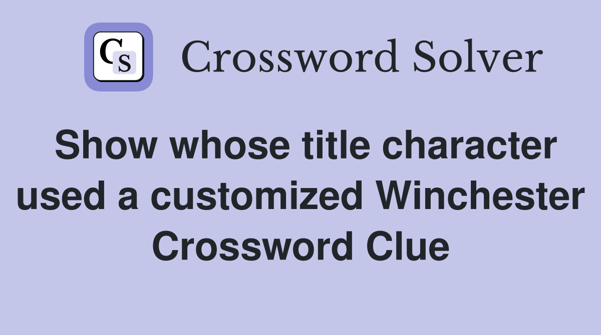 Show whose title character used a customized Winchester Crossword Clue