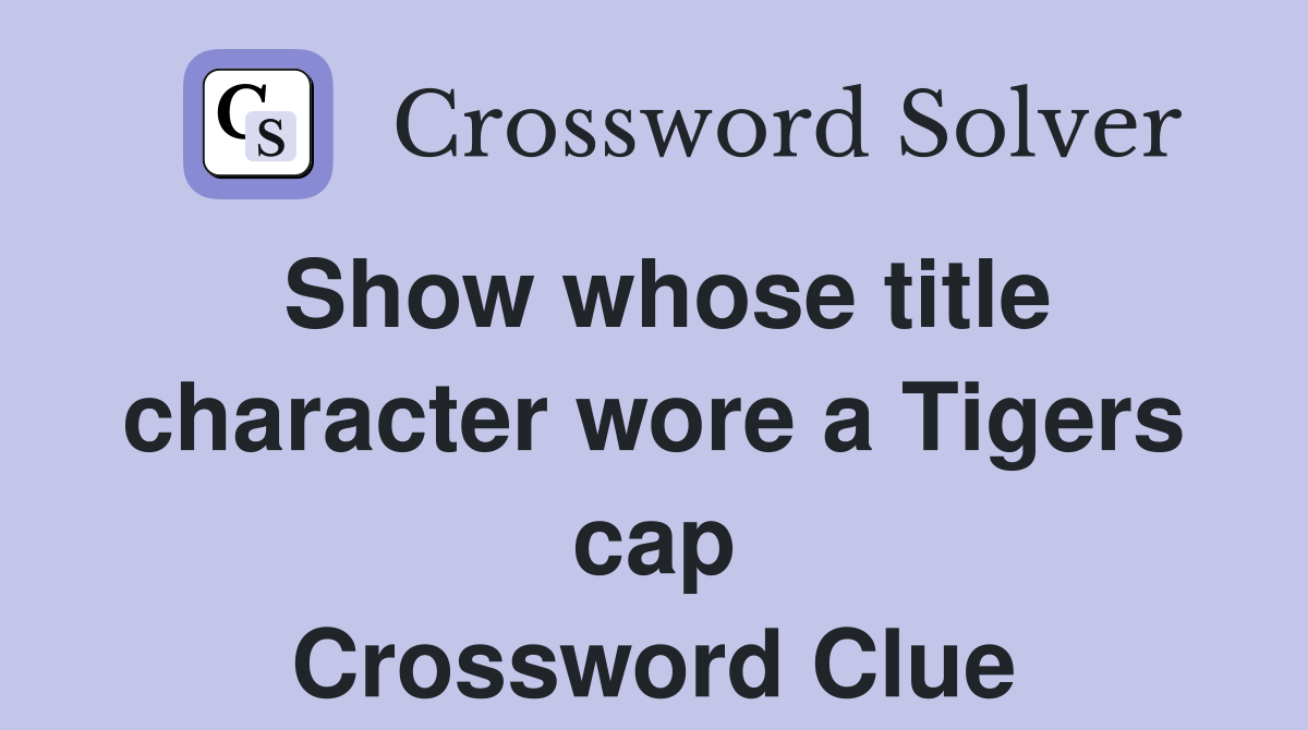 Show whose title character wore a Tigers cap Crossword Clue
