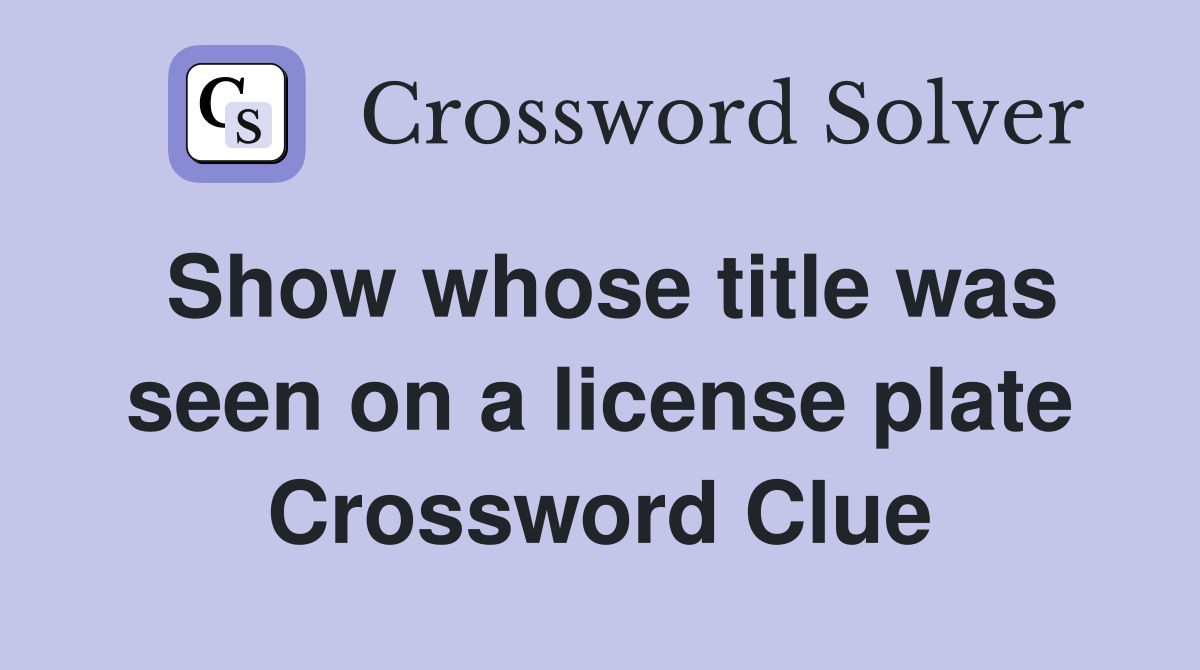 Show whose title was seen on a license plate Crossword Clue