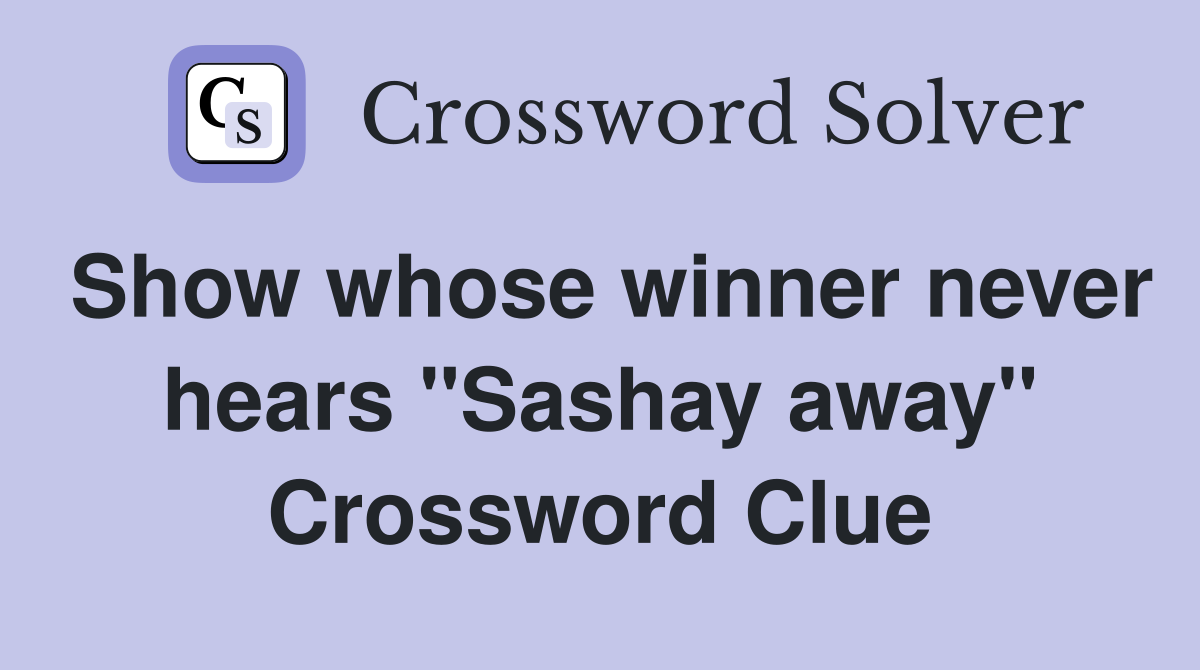 Show whose winner never hears "Sashay away" Crossword Clue