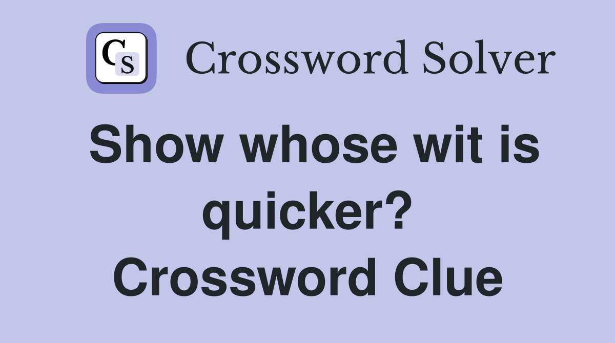 Show whose wit is quicker? Crossword Clue