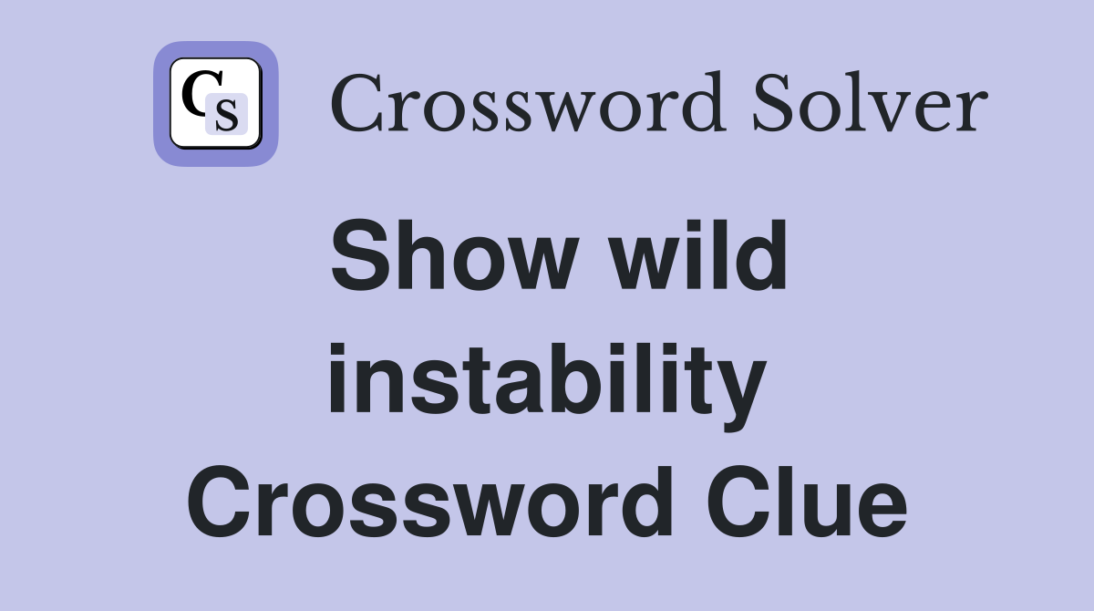Show wild instability Crossword Clue