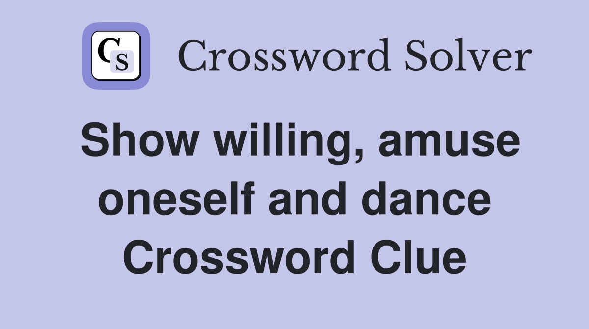 Show willing, amuse oneself and dance Crossword Clue