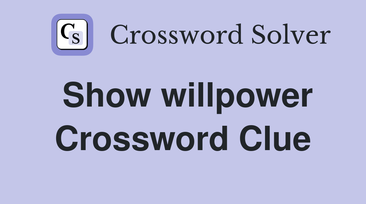 Show willpower Crossword Clue