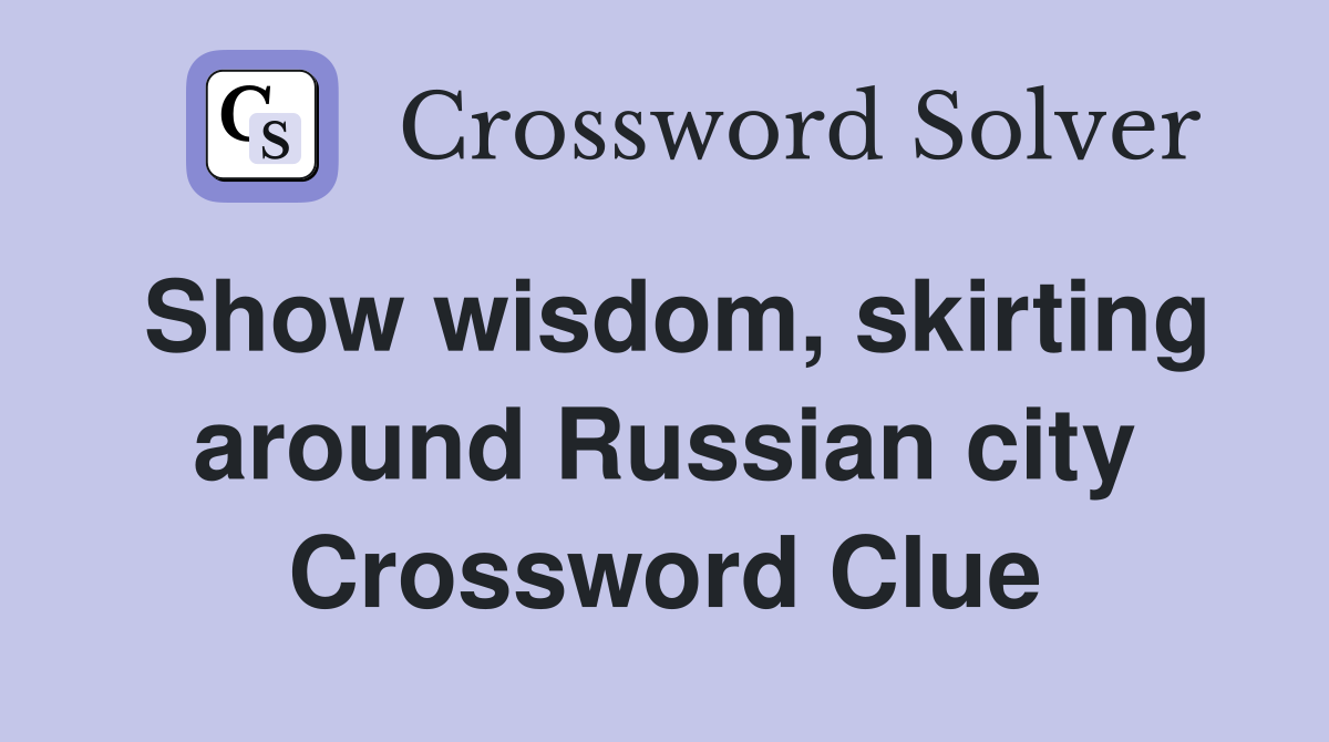 Show wisdom, skirting around Russian city Crossword Clue